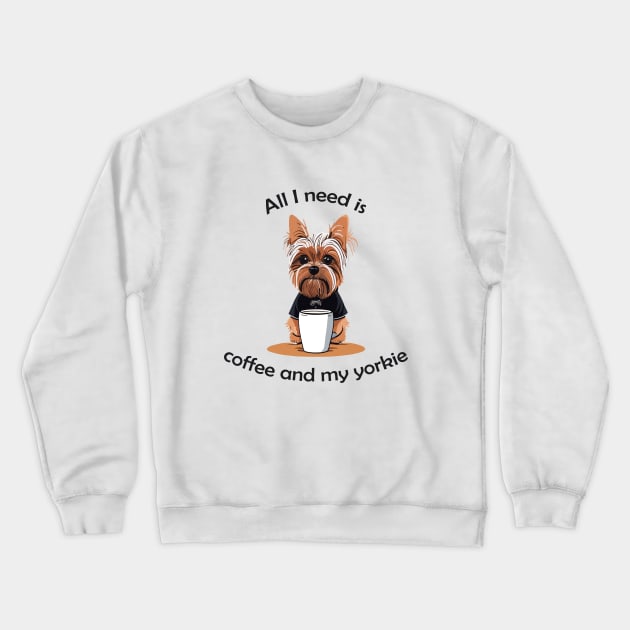 All I Need Is Coffee And My Yorkie Crewneck Sweatshirt by VT Designs